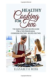 Healthy Cooking for Two: The Quick and Easy Recipes Guide for a Two Person Meal – Cookbook for Two – Recipes for Two