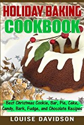 Holiday Baking Cookbook: Best Christmas Cookie, Pie, Bar, Cake, Candy, Bark, Fudge, and Chocolate Recipes