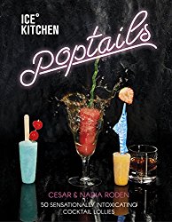 Ice Kitchen: Poptails: 50 Sensationally Intoxicating Cocktail Lollies