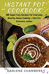 Instant Pot Cookbook: 100 Super Easy Recipes For Everyday Healthy Home Cooking + Electric Pressure Cooker