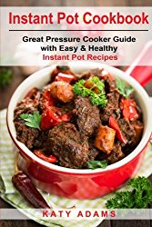 Instant Pot Cookbook: Great Pressure Cooker Guide with Easy & Healthy Instant Po