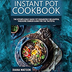 Instant Pot Cookbook: The Effortlessly Quick Yet Exquisite and Delightful Pressure Cooker Guide for the Tasteful, Healthy, and Truly Crave-Satisfying Instant Pot Recipes for All