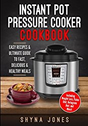 Instant Pot Pressure Cooker Cookbook: Easy Recipes and the Ultimate Guide to Fast, Delicious, and Healthy Meals