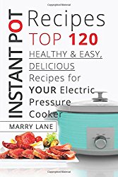 Instant Pot Recipes:Top 120 Healthy & Easy, Delicious Recipes For Your Electric Pressure Cooker