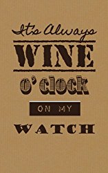 It’s Always Wine O’clock on My Watch: Wine Tasting Journal / Diary / Notebook (SipSwirlSwallow Wine Tasting Journals) (Volume 8)