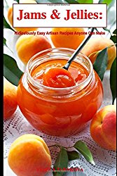 Jams & Jellies: Ridiculously Easy Artisan Recipes Anyone Can Make (Summer Flavors in Jars)