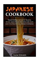 Japanese Cookbook: Traditional Japanese Ramen, Sushi and Other Recipes for Easy and Inspirational Home Cooking (Authentic Meals)