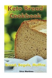Keto Bread Cookbook: Bread, Bagels, Muffins: (Ketogenic Bread, Ketogenic Diet Cookbook, Low Carb Diet) (Low Carb recipes, Ketogenic Diet For Weight Loss, Keto Cookbook)
