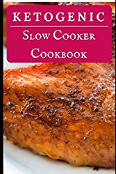 Ketogenic Slow Cooker Cookbook: Delicious And Healthy Ketogenic Diet Slow Cooker Recipes (Low Carb High Fat Diet)