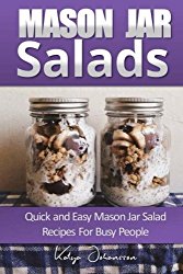 Mason Jar Salads: Quick and Easy Mason Jar Salad Recipes For Busy People