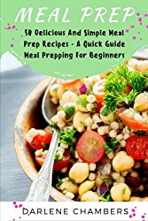 Meal Prep: 50 Delicious And Simple Meal Prep Recipes – A Quick Guide Meal Prepping For Beginners