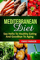 Mediterranean Diet: Say Hello To Healthy Eating And Goodbye To Aging