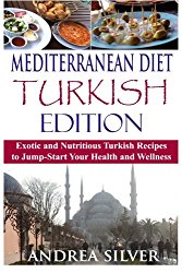 Mediterranean Diet Turkish Edition: Exotic and Nutritious Turkish Recipes to Jump-Start Your Health and Wellness (Mediterranean Cooking and Mediterranean Diet Recipes) (Volume 3)