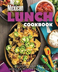 Mexican Lunch Cookbook: Delicious and Easy Mexican Recipes for Lunch