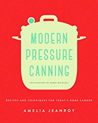 Modern Pressure Canning: Recipes and Techniques for Today’s Home Canner