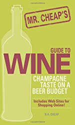 Mr. Cheap’s Guide To Wine: Champagne Taste on a Beer Budget!