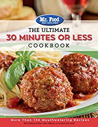 Mr. Food Test Kitchen – The Ultimate 30 Minutes or Less Cookbook: More Than 130 Mouthwatering Recipes