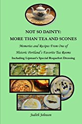 Not So Dainty: More Than Tea and Scones: Memories and recipes from one of historic Portland’s favorite tea rooms (Favorite Recipes from Portland’s Past) (Volume 1)