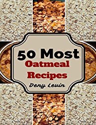 Oatmeal Cookbook : 50 Delicious of Oatmeal Recipes