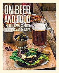 On Beer and Food: The Gourmet’s Guide to Recipes and Pairings