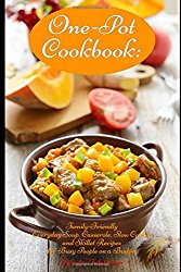 One-Pot Cookbook: Family-Friendly Everyday Soup, Casserole, Slow Cooker and Skillet Recipes for Busy People on a Budget: Dump Dinners and One-Pot Meals (Healthy Cooking and Cookbooks)