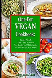 One-Pot Vegan Cookbook: Family-Friendly Salad, Soup, Casserole, Slow Cooker and Skillet Recipes for Busy People on a Budget (Vegan, Vegan Cookbook, Vegan Recipes)