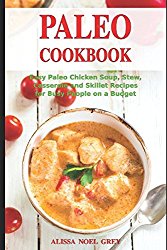Paleo Cookbook: Easy Paleo Chicken Soup, Stew, Casserole and Skillet Recipes for Busy People on a Budget: Gluten-free Diet (Gluten-free and Low Carb Cooking)