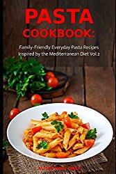 Pasta Cookbook: Family-Friendly Everyday Pasta Recipes Inspired by The Mediterranean Diet Vol.2: Dump Dinners and One-Pot Meals (Quick and Easy Pasta Cookbooks)