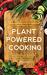 Plant-Powered Cooking: 52 Inspired Ideas for Growing and Cooking Yummy Good Food