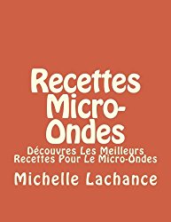 Recettes Micro-Ondes: Découvres Les Meilleurs Recettes Pour Le Micro-Ondes (Micro-Ondes, Recettes Micro-Ondes, Livre Recettes, Livre Recette, Comment Cuisiner) (French Edition)