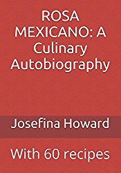ROSA MEXICANO: A Culinary Autobiography: With 60 recipes