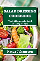 Salad Dressing Cookbook: Top 50 Homemade Salad Dressing Recipes