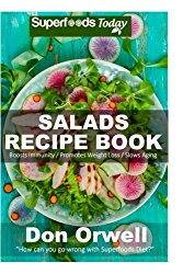Salads Recipe Book: Over 110 Quick & Easy Gluten Free Low Cholesterol Whole Foods Recipes full of Antioxidants & Phytochemicals (Salads Recipes) (Volume 1)