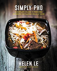 Simply Pho: A Complete Course in Preparing Authentic Vietnamese at Home