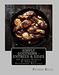 Simply Southern – Entrees & Sides: 60 Super Simple & #Delish Southern Recipes