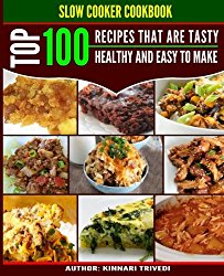 Slow Cooker Cookbook – Top 100 Recipes That Are Tasty, Healthy And Easy To Make