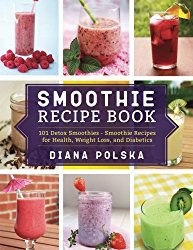 Smoothie Recipe Book: 101 Detox Smoothies – Smoothie Recipes for Health, Weight Loss, and Diabetics (Volume 1)