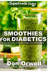 Smoothies for Diabetics: Over 155 Quick & Easy Gluten Free Low Cholesterol Whole Foods Blender Recipes full of Antioxidants & Phytochemicals (Diabetic … Weight Loss Transformation) (Volume 3)