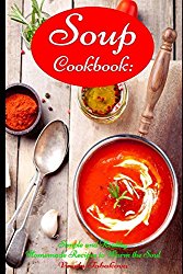 Soup Cookbook: Simple and Healthy Homemade Recipes to Warm the Soul: Healthy Recipes for Weight Loss (Souping and Soup Diet for Weight Loss)