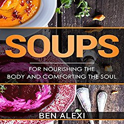 Soups: For Nourishing the Body and Comforting the Soul