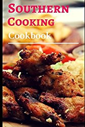 Southern Cooking Cookbook: Authentic And Delicious Southern Comfort Food Recipes (Southern Cooking Recipes)