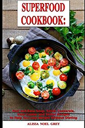 Superfood Cookbook: Fast and Easy Soup, Salad, Casserole, Slow Cooker and Skillet Recipes to Help You Lose Weight Without Dieting: Healthy Cooking for Weight Loss (Cleanse and Detox)