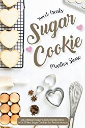 Sweet Treats Sugar Cookie: An Ultimate Sugar Cookie Recipe Book with 25 Best Sugar Cookies for Festive season