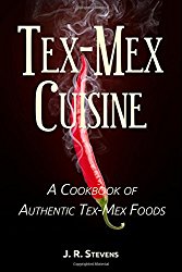 Tex-Mex Cuisine: A Cookbook of Authentic Tex-Mex Foods