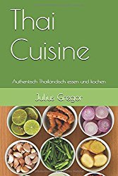 Thai Cuisine: Authentisch Thailändisch essen und kochen (German Edition)