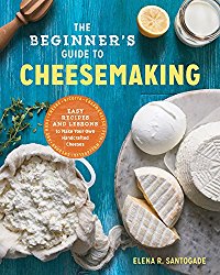 The Beginner’s Guide to Cheese Making: Easy Recipes and Lessons to Make Your Own Handcrafted Cheeses