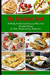 The Breakfast Book: A Healthy Cookbook with Amazing Whole-Food Breakfast Recipes for Better Health and Easy Weight Loss: Healthy Cooking for Busy People on a Budget (Mediterranean Diet Cookbook)