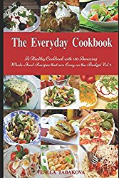 The Everyday Cookbook: A Healthy Cookbook with 130 Amazing Whole-Food Recipes that are Easy on the Budget Vol. 2: Breakfast, Lunch and Dinner Made Simple (Healthy Cooking and Eating)