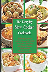 The Everyday Slow Cooker Cookbook: A Healthy Cookbook with 101 Amazing Crock Pot Soup, Stew, Breakfast and Dessert Recipes Inspired by the Mediterranean Diet (Healthy Cooking and Eating)