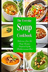 The Everyday Soup Cookbook: Delicious Low Fat Soup Recipes Inspired by the Mediterranean Diet: Healthy Recipes for Weight Loss (Souping Diet Detox and Cleanse)